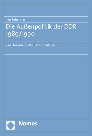 Die Außenpolitik der DDR 1989/1990 von Lehmann,  Ines