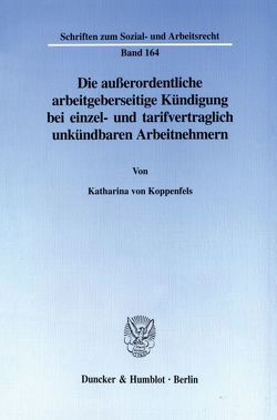 Die außerordentliche arbeitgeberseitige Kündigung bei einzel- und tarifvertraglich unkündbaren Arbeitnehmern. von Koppenfels,  Katharina von