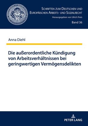 Die außerordentliche Kündigung von Arbeitsverhältnissen bei geringwertigen Vermögensdelikten von Diehl,  Anna