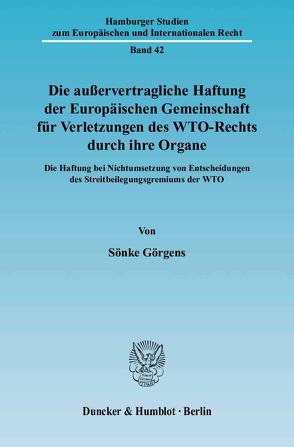 Die außervertragliche Haftung der Europäischen Gemeinschaft für Verletzungen des WTO-Rechts durch ihre Organe. von Görgens,  Sönke