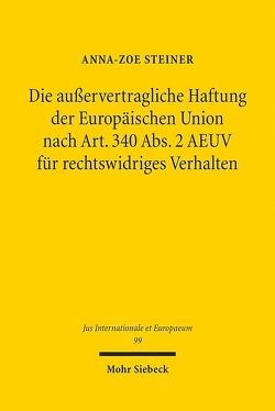 Die außervertragliche Haftung der Europäischen Union nach Art. 340 Abs. 2 AEUV für rechtswidriges Verhalten von Steiner,  Anna-Zoe