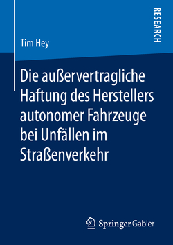 Die außervertragliche Haftung des Herstellers autonomer Fahrzeuge bei Unfällen im Straßenverkehr von Hey,  Tim