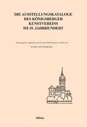 Die Ausstellungskataloge des Königsberger Kunstvereins im 19. Jahrhundert von Meyer-Bremen,  Rudolf