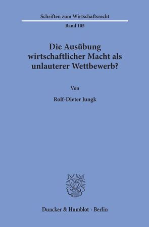 Die Ausübung wirtschaftlicher Macht als unlauterer Wettbewerb? von Jungk,  Rolf-Dieter