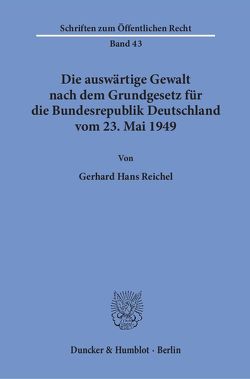 Die auswärtige Gewalt nach dem Grundgesetz für die Bundesrepublik Deutschland vom 23. Mai 1949. von Reichel,  Gerhard Hans