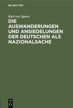 Die Auswanderungen und Ansiedelungen der Deutschen als Nazionalsache von Sparre,  Karl von