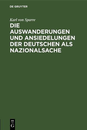Die Auswanderungen und Ansiedelungen der Deutschen als Nazionalsache von Sparre,  Karl von