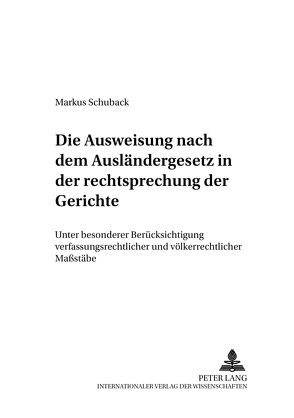 Die Ausweisung nach dem Ausländergesetz in der Rechtsprechungskonzeption der Gerichte von Schuback,  Markus