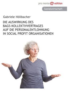 Die Auswirkung des Bags-Kollektivvertrages auf die Personalentlohnung in Social Profit Organisationen von Höllbacher,  Gabriele