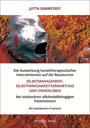 Die Auswirkung kunsttherapeutischer Interventionen auf die Ressourcen „Selbstmanagement“, „Selbstwirksamkeitserwartung“ und „Sinnerleben“ bei stationären alkoholabhängigen PatientInnen von Dennstedt,  Jutta