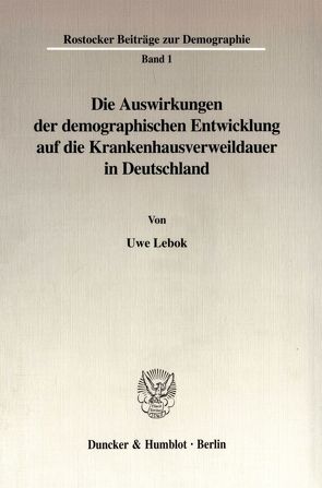 Die Auswirkungen der demographischen Entwicklung auf die Krankenhausverweildauer in Deutschland. von Lebok,  Uwe