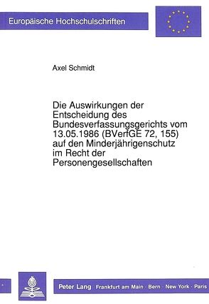 Die Auswirkungen der Entscheidung des Bundesverfassungsgerichts vom 13.05.1986 (BVerfGE 72, 155) auf den Minderjährigenschutz im Recht der Personengesellschaften von Schmidt,  Axel