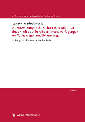 Die Auswirkungen der Geburt oder Adoption eines Kindes auf bereits errichtete Verfügungen von Todes wegen und Schenkungen von von Mitschke-Collande,  Sophie