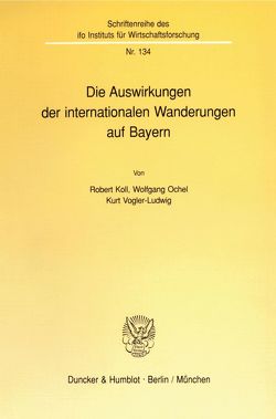 Die Auswirkungen der internationalen Wanderungen auf Bayern. von Frank,  Carlotta, Koll,  Robert, Langmantel,  Erich, Ochel,  Wolfgang, Vogler-Ludwig,  Kurt