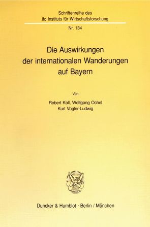 Die Auswirkungen der internationalen Wanderungen auf Bayern. von Frank,  Carlotta, Koll,  Robert, Langmantel,  Erich, Ochel,  Wolfgang, Vogler-Ludwig,  Kurt