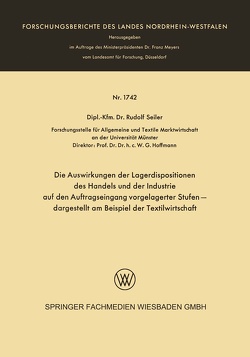 Die Auswirkungen der Lagerdispositionen des Handels und der Industrie auf den Auftragseingang vorgelagerter Stufen — dargestellt am Beispiel der Textilwirtschaft von Seiler,  Rudolf