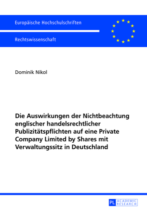 Die Auswirkungen der Nichtbeachtung englischer handelsrechtlicher Publizitätspflichten auf eine Private Company Limited by Shares mit Verwaltungssitz in Deutschland von Nikol,  Dominik