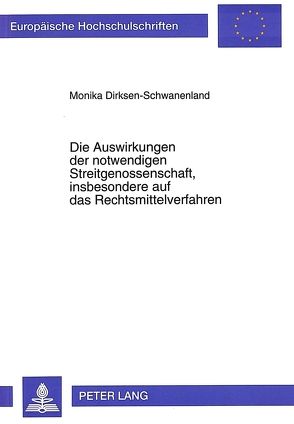 Die Auswirkungen der notwendigen Streitgenossenschaft, insbesondere auf das Rechtsmittelverfahren von Dirksen-Schwanenland,  Monika