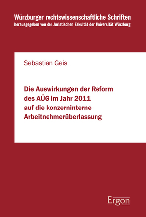 Die Auswirkungen der Reform des AÜG im Jahr 2011 auf die konzerninterne Arbeitnehmerüberlassung von Geis,  Sebastian