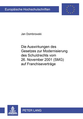 Die Auswirkungen des Gesetzes zur Modernisierung des Schuldrechts vom 26. November 2001 (SMG) auf Franchiseverträge von Dombrowski,  Jan