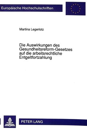 Die Auswirkungen des Gesundheitsreform-Gesetzes auf die arbeitsrechtliche Entgeltfortzahlung von Legerlotz,  Martina