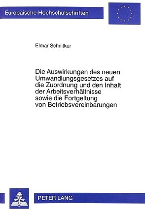 Die Auswirkungen des neuen Umwandlungsgesetzes auf die Zuordnung und den Inhalt der Arbeitsverhältnisse sowie die Fortgeltung von Betriebsvereinbarungen von Schnitker,  Elmar