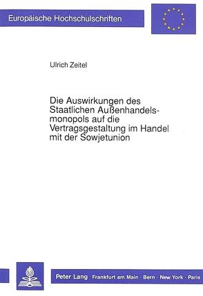 Die Auswirkungen des Staatlichen Außenhandelsmonopols auf die Vertragsgestaltung im Handel mit der Sowjetunion von Zeitel,  Ulrich