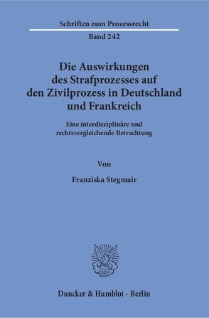 Die Auswirkungen des Strafprozesses auf den Zivilprozess in Deutschland und Frankreich. von Stegmair,  Franziska