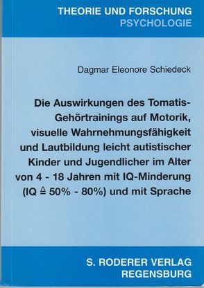 Die Auswirkungen des Tomatis-Gehörtrainings auf Motorik, visuelle Wahrnehmungsfähigkeit und Lautbildung leicht autistischer Kinder und Jugendlicher im Alter von 4-18 Jahren mit IQ-Minderung und mit Sprache von Schiedeck,  Dagmar E