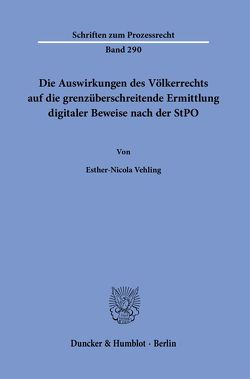 Die Auswirkungen des Völkerrechts auf die grenzüberschreitende Ermittlung digitaler Beweise nach der StPO. von Vehling,  Esther-Nicola