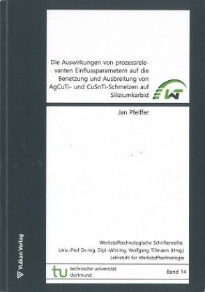 Die Auswirkungen von prozessrelevanten Einflussparametern auf die Benetzung und Ausbreitung von AgCuTi- und CuSnTi-Schmelzen auf Siliziumkarbid von Pfeiffer,  Jan