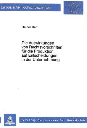 Die Auswirkungen von Rechtsvorschriften für die Produktion auf Entscheidungen in der Unternehmung von Raff,  Rainer