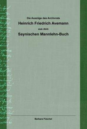 Die Auszüge des Archivrats Heinrich Friedrich Avemann aus dem Saynischen Mannlehn-Buch von Pueschel,  Barbara