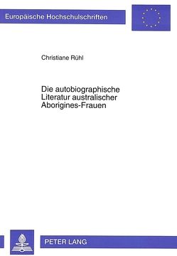 Die autobiographische Literatur australischer Aborigines-Frauen von Rühl,  Christiane