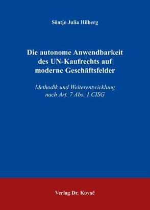 Die autonome Anwendbarkeit des UN-Kaufrechts auf moderne Geschäftsfelder von Hilberg,  Söntje J