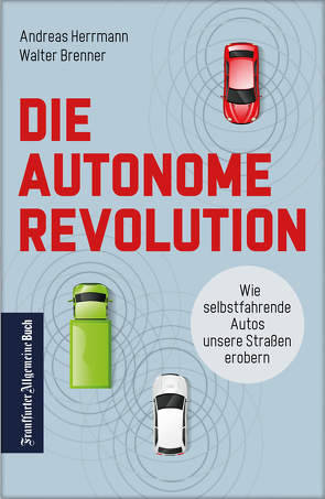 Die autonome Revolution: Wie selbstfahrende Autos unsere Welt erobern von Brenner,  Walter, Herrmann,  Andreas