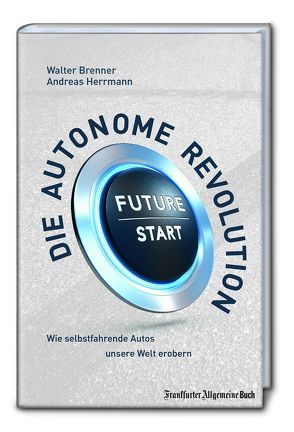 Die autonome Revolution: Wie selbstfahrende Autos unsere Straßen erobern von Brenner,  Walter, Herrmann,  Andreas