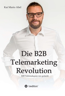 Die B2B Telemarketing Revolution von Abel,  Kai Mario