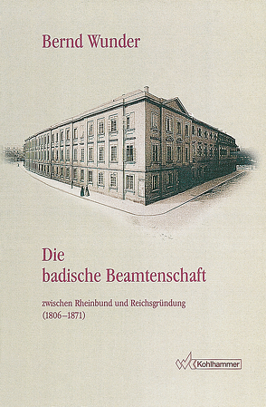 Die badische Beamtenschaft zwischen Rheinbund und Reichsgründung (1806-1871) von Wunder,  Bernd