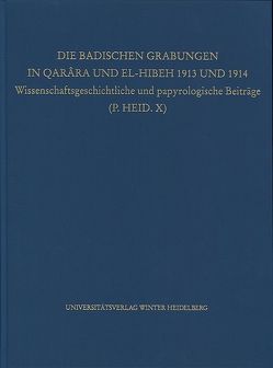 Die Badischen Grabungen in Qarâra und El-Hibeh 1913 und 1914 von Cowey,  James M. S., Fuchs,  Elke, Habermann,  Wolfgang, Kaltsas,  Demokritos, Kruse,  Thomas, Kuhs,  Clemens, Mitthof,  Fritz, Reiter,  Fabian, Schmelz,  Georg, Ziegler,  Renate