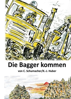 Die Bagger kommen! von Huber,  Karl-Josef, Schumacher,  Christof