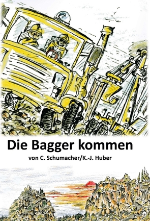 Die Bagger kommen! von Huber,  Karl-Josef, Schumacher,  Christof