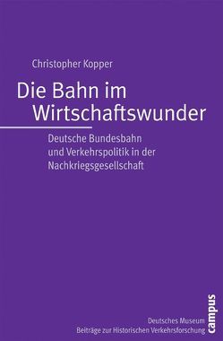 Die Bahn im Wirtschaftswunder von Kopper,  Christopher, Mehdorn,  Hartmut