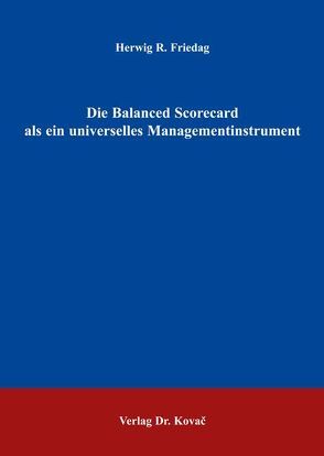 Die Balanced Scorecard als ein universelles Managementinstrument von Friedag,  Herwig R.