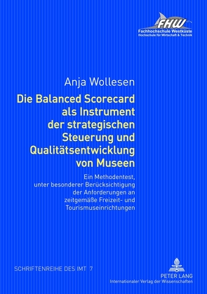 Die Balanced Scorecard als Instrument der strategischen Steuerung und Qualitätsentwicklung von Museen von Wollesen,  Anja