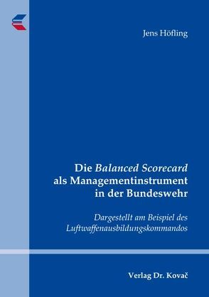 Die Balanced Scorecard als Managementinstrument in der Bundeswehr von Höfling,  Jens