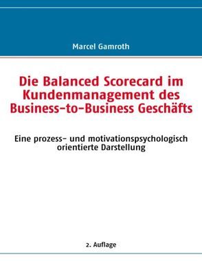 Die Balanced Scorecard im Kundenmanagement des Business-to-Business Geschäfts von Gamroth,  Marcel