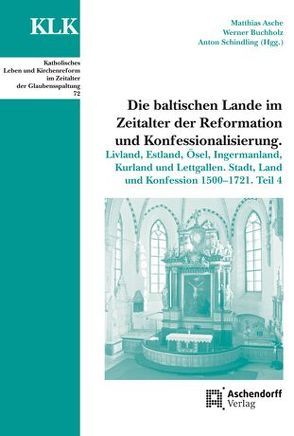 Die baltischen Lande im Zeitalter der Reformation und Konfessionalisierung von Asche,  Matthias, Buchholz,  Werner, Schindling,  Anton