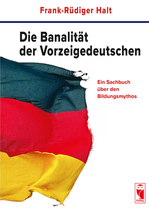 Die Banalität der Vorzeigedeutschen von Halt,  Frank-Rüdiger