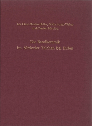 Die Bandkeramik im Altdorfer Tälchen bei Inden von Clare,  Lee, Heller,  Kristin, Ismail-Weber,  Maha, Kunow,  Jürgen, Mischka,  Carsten